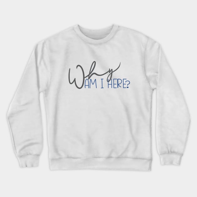 Why am I Here? Crewneck Sweatshirt by Thelunarwoodco